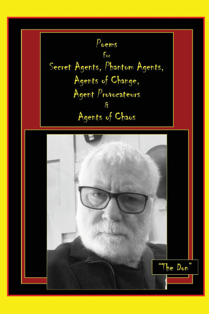 Poems for Secret Agents, Phantom Agents, Agents of Change, Agent Provocateurs & Agents of Chaos Poems for Secret Agents, Phantom Agents, Agents of Change, Agent Provocateurs & Agents of Chaos