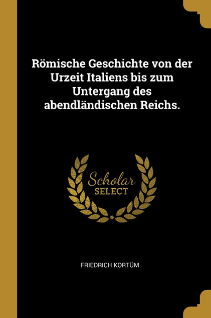 Römische Geschichte von der Urzeit Italiens bis zum Untergang des abendländischen Reichs.