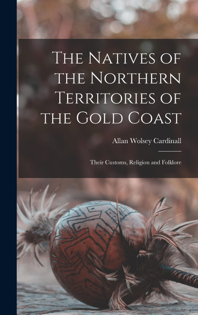 The Natives of the Northern Territories of the Gold Coast The Natives of the Northern Territories of the Gold Coast