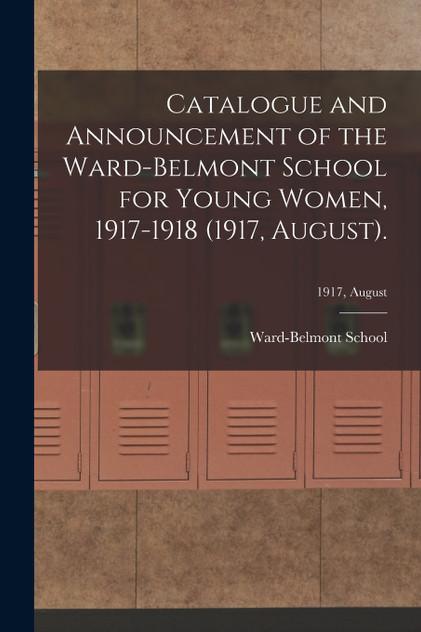 Catalogue and Announcement of the Ward-Belmont School for Young Women, 1917-1918 (1917, August).; 1917, August Catalogue and Announcement of the Ward-Belmont School for Young Women, 1917-1918 (1917, August).; 1917, August