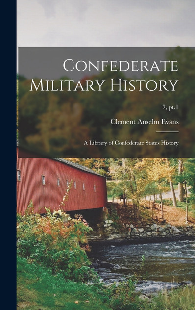 Confederate Military History; a Library of Confederate States History; 7, pt.1 Confederate Military History; a Library of Confederate States History; 7, pt.1