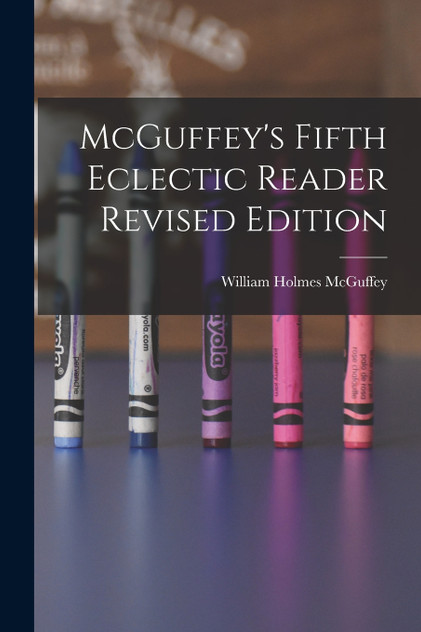 McGuffey's Fifth Eclectic Reader Revised Edition McGuffey's Fifth Eclectic Reader Revised Edition