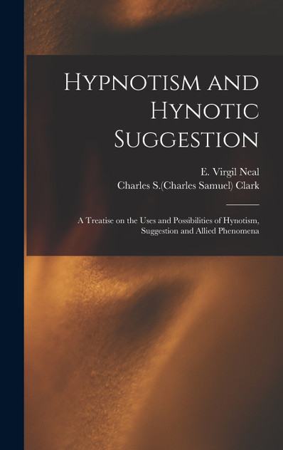 Hypnotism and Hynotic Suggestion; a Treatise on the Uses and Possibilities of Hynotism, Suggestion and Allied Phenomena Hypnotism and Hynotic Suggestion; a Treatise on the Uses and Possibilities of Hynotism, Suggestion and Allied Phenomena