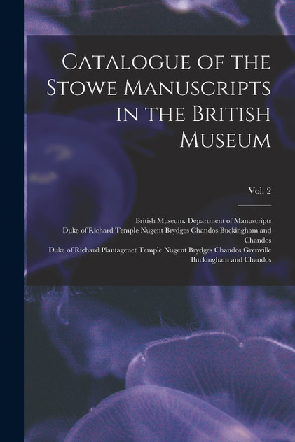 Catalogue of the Stowe Manuscripts in the British Museum; Vol. 2 Catalogue of the Stowe Manuscripts in the British Museum; Vol. 2