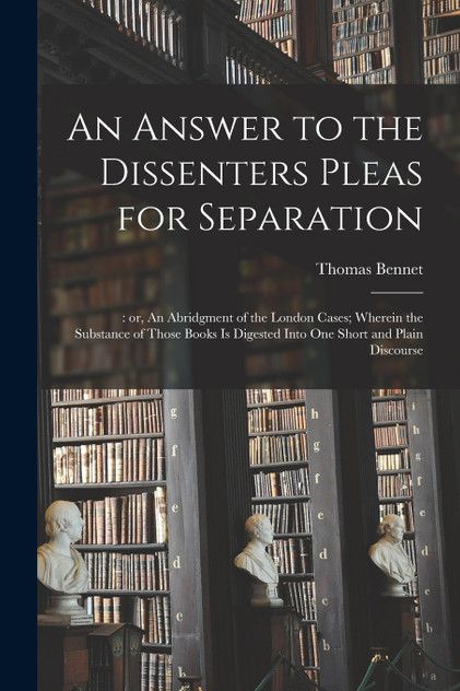 An Answer to the Dissenters Pleas for Separation; An Answer to the Dissenters Pleas for Separation;