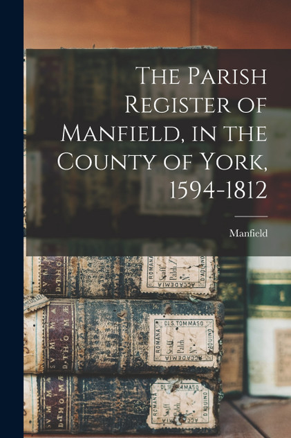 The Parish Register of Manfield, in the County of York, 1594-1812 The Parish Register of Manfield, in the County of York, 1594-1812