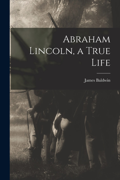 Abraham Lincoln, a True Life Abraham Lincoln, a True Life