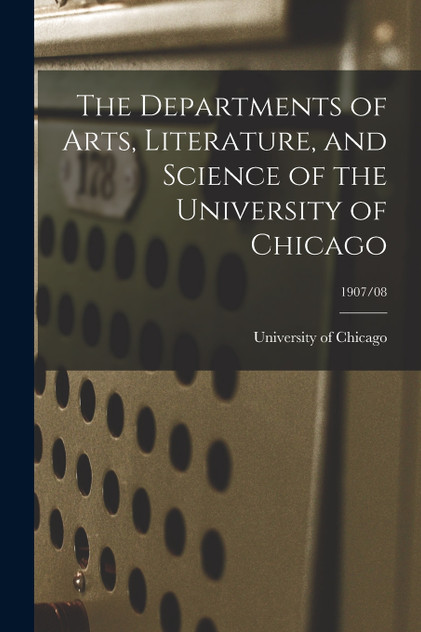 The Departments of Arts, Literature, and Science of the University of Chicago; 1907/08