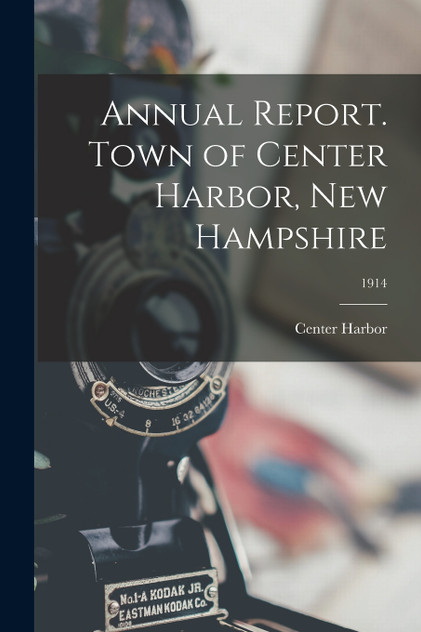 Annual Report. Town of Center Harbor, New Hampshire; 1914 Annual Report. Town of Center Harbor, New Hampshire; 1914