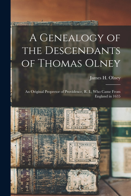 A Genealogy of the Descendants of Thomas Olney A Genealogy of the Descendants of Thomas Olney