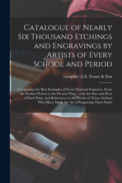 Catalogue of Nearly Six Thousand Etchings and Engravings by Artists of Every School and Period
