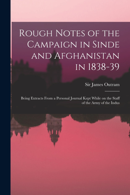 Rough Notes of the Campaign in Sinde and Afghanistan in 1838-39