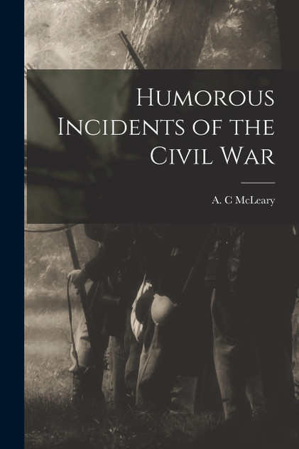 Humorous Incidents of the Civil War Humorous Incidents of the Civil War