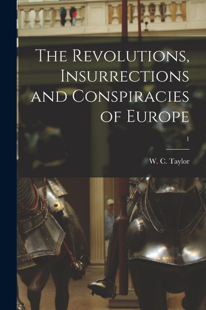 The Revolutions, Insurrections and Conspiracies of Europe; 1 The Revolutions, Insurrections and Conspiracies of Europe; 1