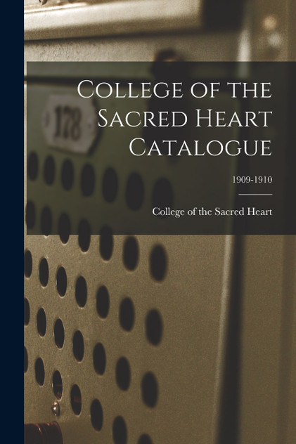College of the Sacred Heart Catalogue; 1909-1910 College of the Sacred Heart Catalogue; 1909-1910