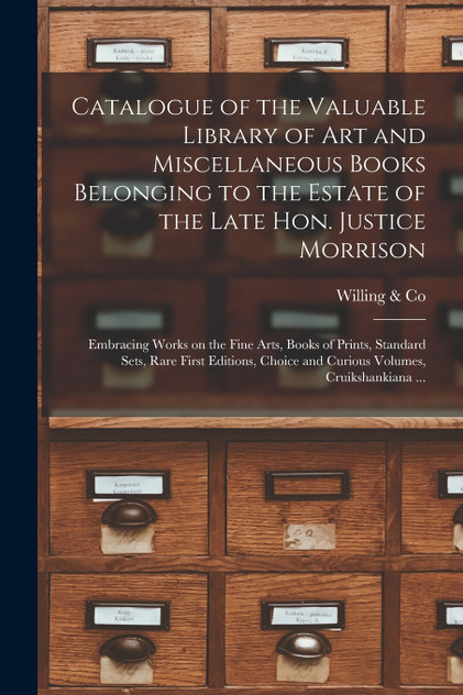 Catalogue of the Valuable Library of Art and Miscellaneous Books Belonging to the Estate of the Late Hon. Justice Morrison [microform]