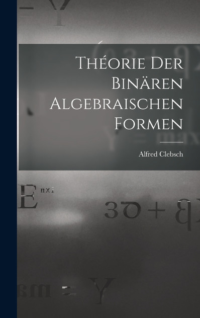 Théorie der binären algebraischen Formen Théorie der binären algebraischen Formen