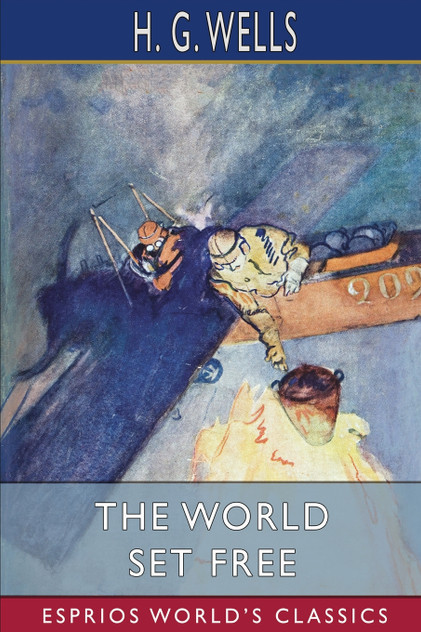 The World Set Free (Esprios Classics) The World Set Free (Esprios Classics)