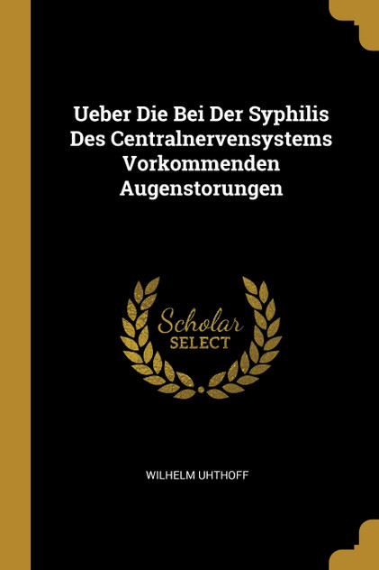 Ueber Die Bei Der Syphilis Des Centralnervensystems Vorkommenden Augenstorungen