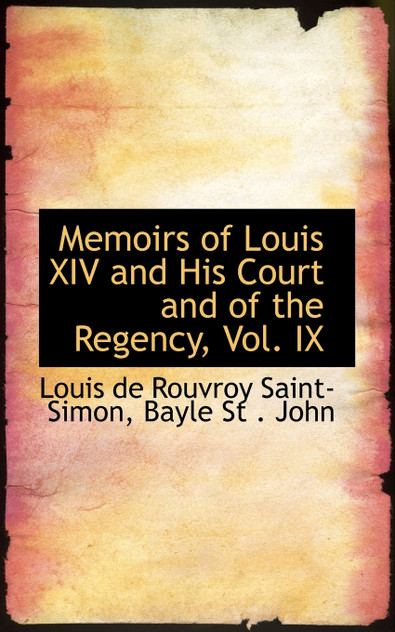 Memoirs of Louis XIV and His Court and of the Regency, Vol. IX