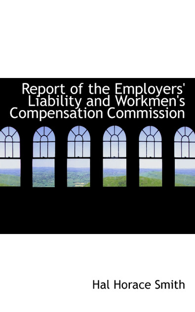Report of the Employers' Liability and Workmen's Compensation Commission