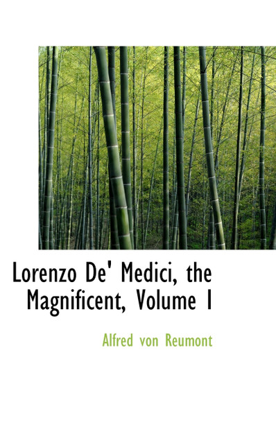 Lorenzo De' Medici, the Magnificent, Volume I