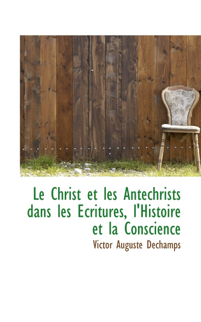 Le Christ et les Antechrists dans les Écritures, l'Histoire et la Conscience Le Christ et les Antechrists dans les Écritures, l'Histoire et la Conscience