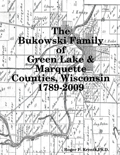 The Bukowski Family in Green Lake & Marquette Counties, Wisconsin 1789-2009 The Bukowski Family in Green Lake & Marquette Counties, Wisconsin 1789-2009
