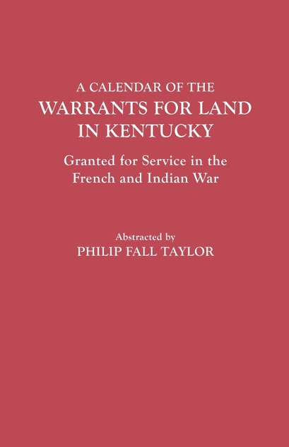 Calendar of the Warrants for Land in Kentucky. Granted for Service in the French and Indian War Calendar of the Warrants for Land in Kentucky. Granted for Service in the French and Indian War