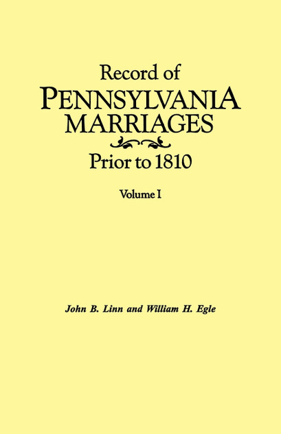 Record of Pennsylvania Marriages Prior to 1810. in Two Volumes. Volume I Record of Pennsylvania Marriages Prior to 1810. in Two Volumes. Volume I