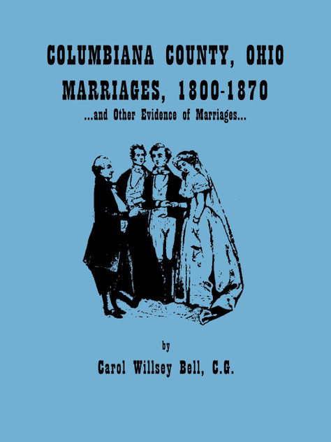 Columbiana County, Ohio, Marriages 1800-1870, and Other Evidence of Marriages Columbiana County, Ohio, Marriages 1800-1870, and Other Evidence of Marriages