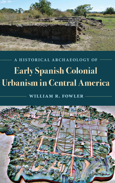 A Historical Archaeology of Early Spanish Colonial Urbanism in Central America A Historical Archaeology of Early Spanish Colonial Urbanism in Central America