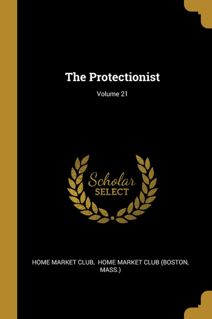 The Protectionist; Volume 21 The Protectionist; Volume 21