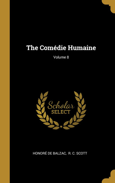 The Comédie Humaine; Volume 8 The Comédie Humaine; Volume 8