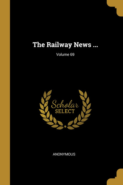 The Railway News ...; Volume 69