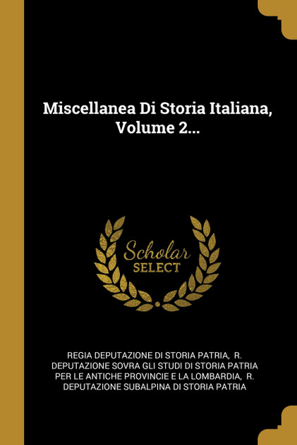 Miscellanea Di Storia Italiana, Volume 2...