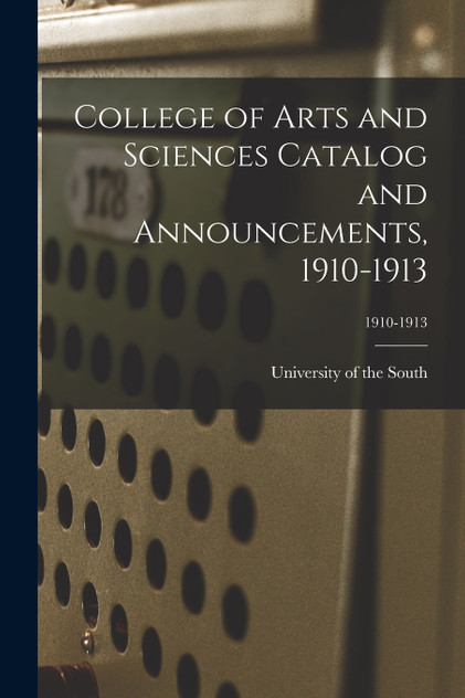 College of Arts and Sciences Catalog and Announcements, 1910-1913; 1910-1913 College of Arts and Sciences Catalog and Announcements, 1910-1913; 1910-1913