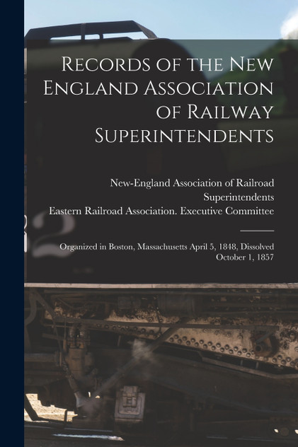 Records of the New England Association of Railway Superintendents Records of the New England Association of Railway Superintendents