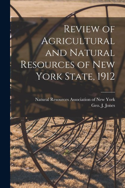 Review of Agricultural and Natural Resources of New York State, 1912 Review of Agricultural and Natural Resources of New York State, 1912