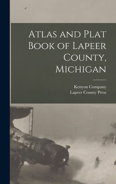 Atlas and Plat Book of Lapeer County, Michigan Atlas and Plat Book of Lapeer County, Michigan