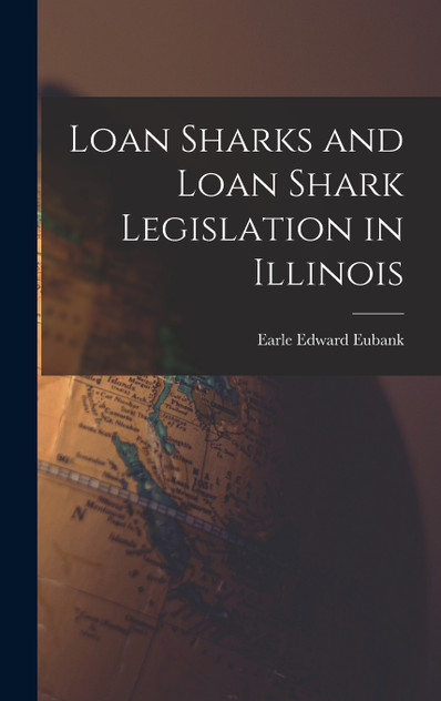 Loan Sharks and Loan Shark Legislation in Illinois Loan Sharks and Loan Shark Legislation in Illinois
