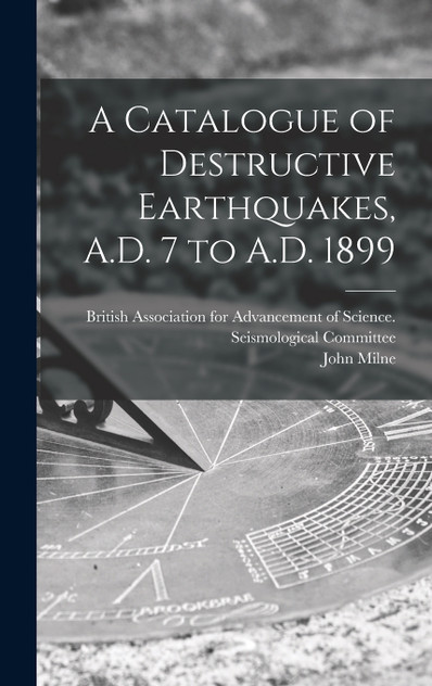 A Catalogue of Destructive Earthquakes, A.D. 7 to A.D. 1899 A Catalogue of Destructive Earthquakes, A.D. 7 to A.D. 1899