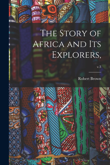 The Story of Africa and Its Explorers,; v.3