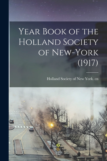Year Book of the Holland Society of New-York (1917) Year Book of the Holland Society of New-York (1917)