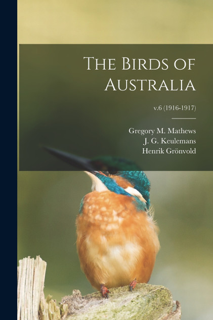 The Birds of Australia; v.6 (1916-1917) The Birds of Australia; v.6 (1916-1917)