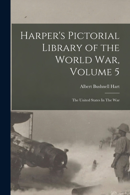Harper's Pictorial Library of the World War, Volume 5 Harper's Pictorial Library of the World War, Volume 5