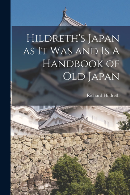 Hildreth's Japan as It Was and Is A Handbook of Old Japan Hildreth's Japan as It Was and Is A Handbook of Old Japan