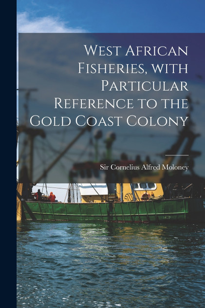 West African Fisheries, With Particular Reference to the Gold Coast Colony West African Fisheries, With Particular Reference to the Gold Coast Colony