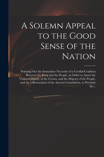A Solemn Appeal to the Good Sense of the Nation A Solemn Appeal to the Good Sense of the Nation