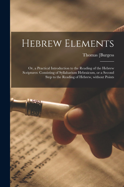 Hebrew Elements; or, a Practical Introduction to the Reading of the Hebrew Scriptures
